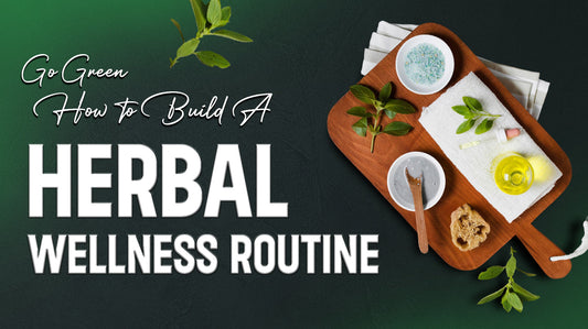 Go Green: How to Build a Herbal Wellness Routine